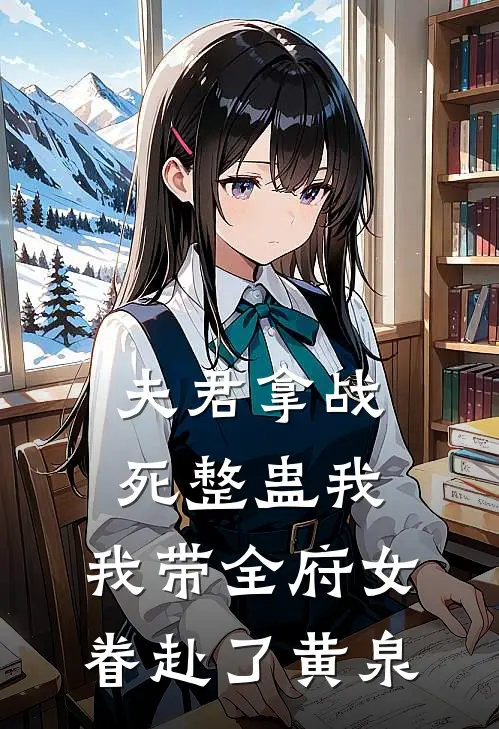 夫君拿战死整蛊我，我带全府女眷赴了黄泉