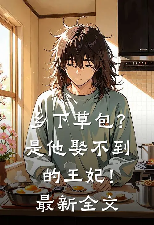 乡下草包？是他娶不到的王妃！最新全文