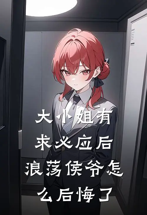 大小姐有求必应后，浪荡侯爷怎么后悔了