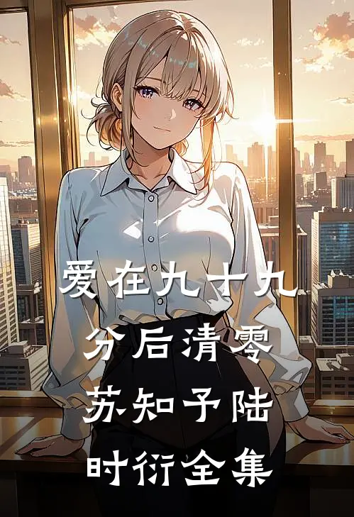 爱在九十九分后清零苏知予陆时衍全集