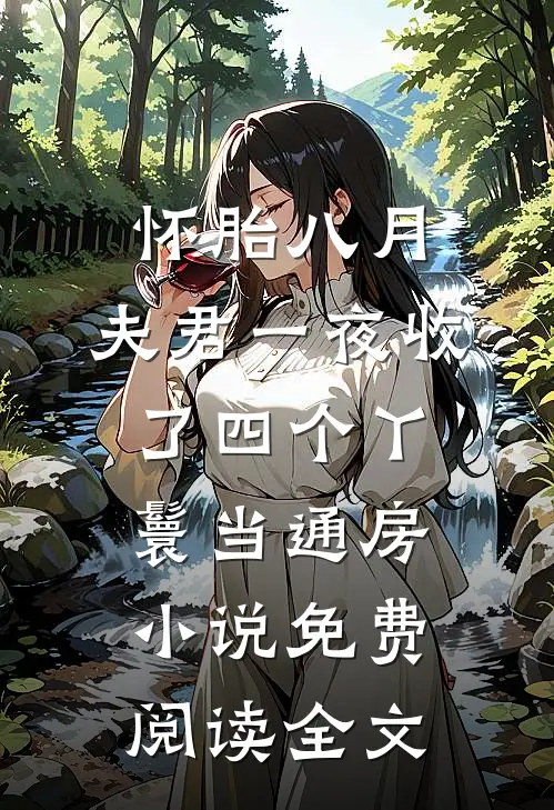 怀胎八月，夫君一夜收了四个丫鬟当通房小说免费阅读全文