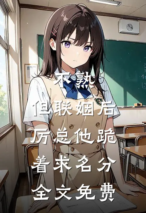 不熟，但联姻后厉总他跪着求名分全文免费
