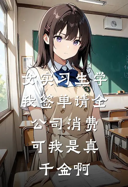 女实习生学我签单请全公司消费，可我是真千金啊
