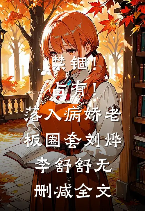 禁锢！占有！落入病娇老板圈套刘烨李舒舒无删减全文