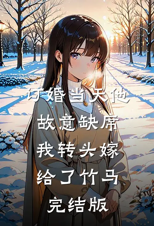 订婚当天他故意缺席，我转头嫁给了竹马完结版