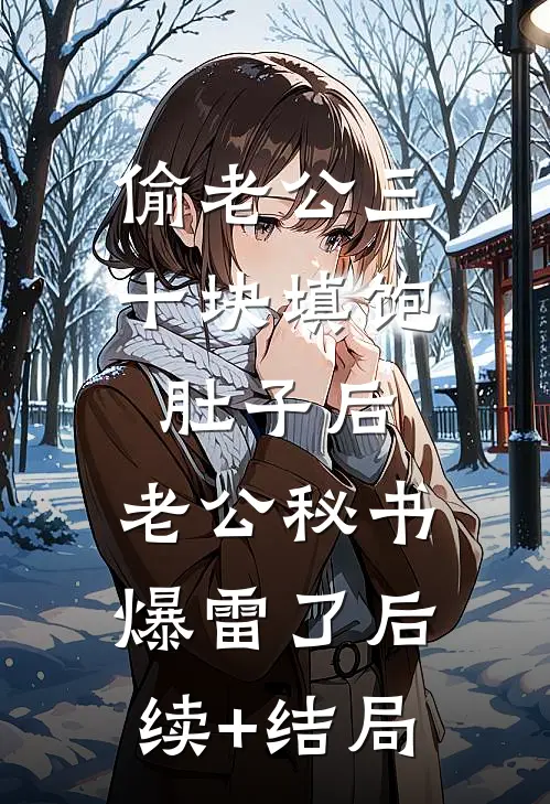 偷老公三十块填饱肚子后，老公秘书爆雷了后续+结局