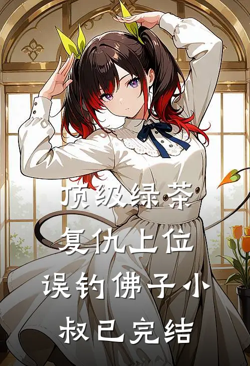 顶级绿茶复仇上位，误钓佛子小叔已完结