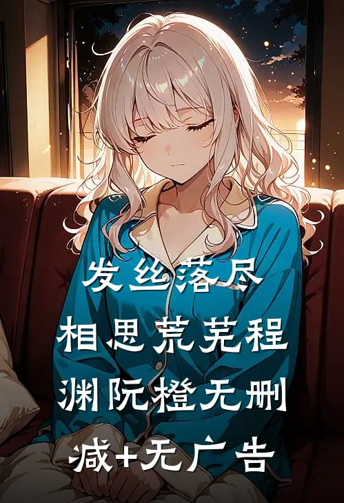 发丝落尽，相思荒芜程渊阮橙无删减+无广告