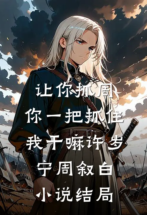 让你抓周，你一把抓住我干嘛许岁宁周叙白小说结局