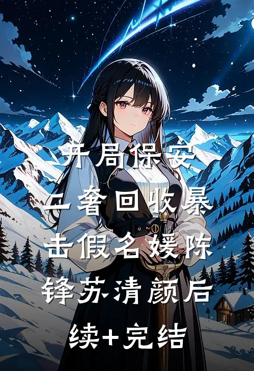 开局保安，二奢回收暴击假名媛陈锋苏清颜后续+完结
