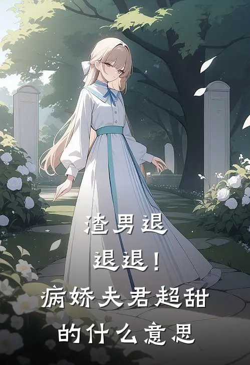 渣男退退退！病娇夫君超甜的什么意思