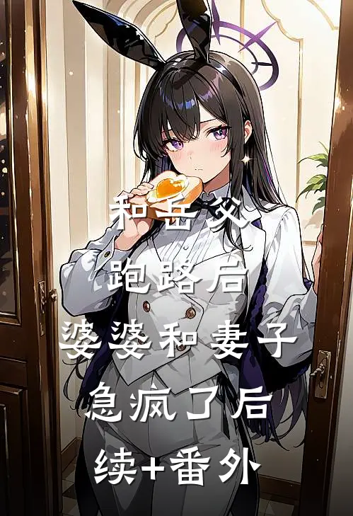 和岳父跑路后，婆婆和妻子急疯了后续+番外