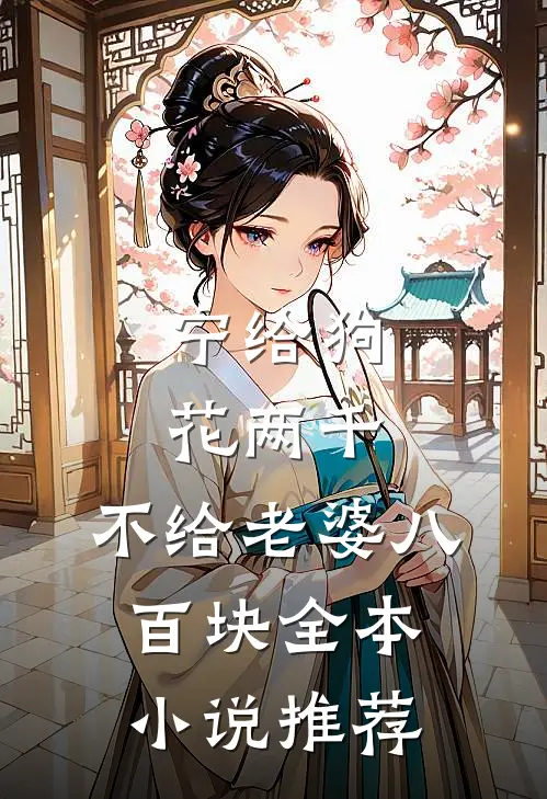 宁给狗花两千，不给老婆八百块全本小说推荐