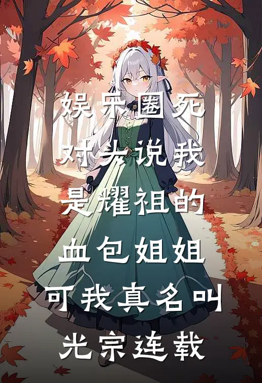 娱乐圈死对头说我是耀祖的血包姐姐，可我真名叫光宗连载