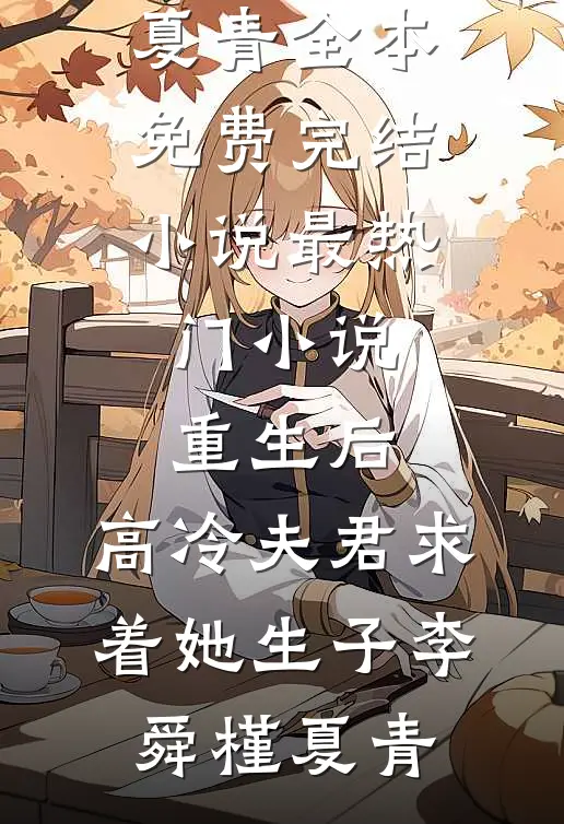 重生后，高冷夫君求着她生子(李舜槿夏青)全本免费完结小说_最热门小说重生后，高冷夫君求着她生子(李舜槿夏青)