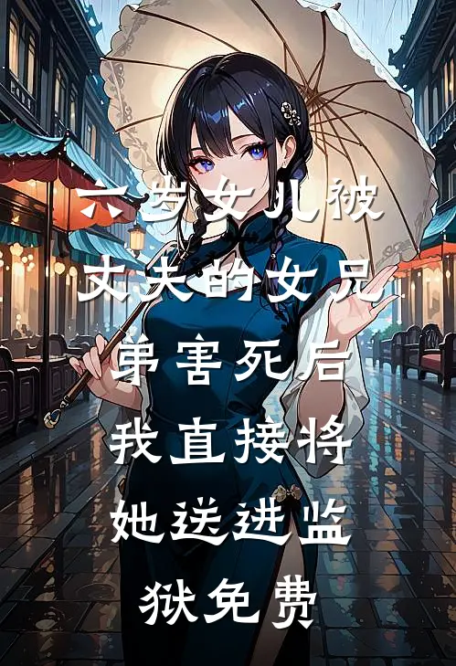 六岁女儿被丈夫的女兄弟害死后，我直接将她送进监狱免费