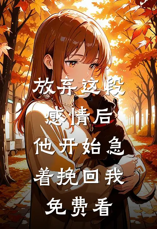 放弃这段感情后，他开始急着挽回我免费看