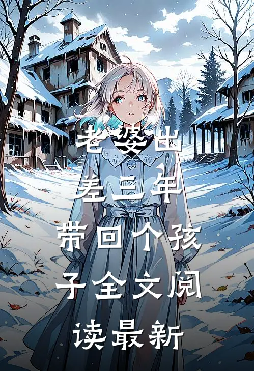 老婆出差三年，带回个孩子全文阅读最新