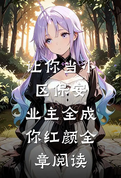 让你当小区保安，业主全成你红颜全章阅读