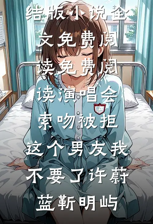 演唱会索吻被拒，这个男友我不要了许蔚蓝靳明屿完结版小说全文免费阅读_免费阅读演唱会索吻被拒，这个男友我不要了许蔚蓝靳明屿