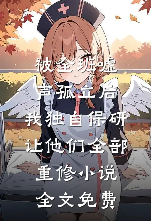 被全班“嘘”声孤立后，我独自保研让他们全部重修小说全文免费