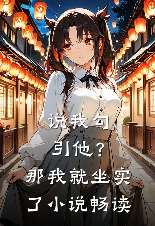 说我勾引他？那我就坐实了小说畅读