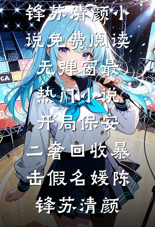 开局保安，二奢回收暴击假名媛陈锋苏清颜小说免费阅读无弹窗_最热门小说开局保安，二奢回收暴击假名媛陈锋苏清颜