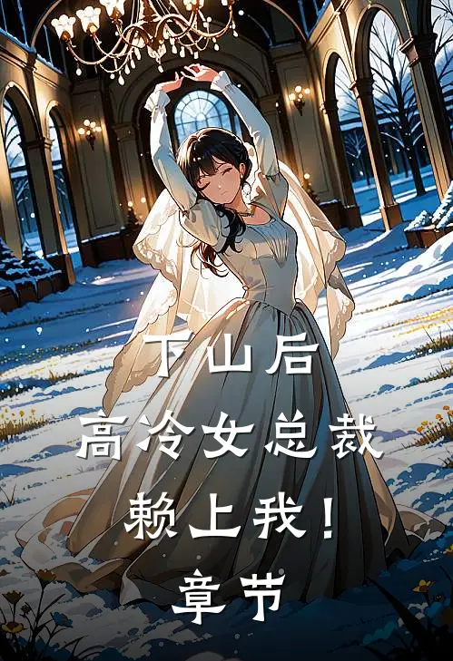 下山后，高冷女总裁赖上我！章节