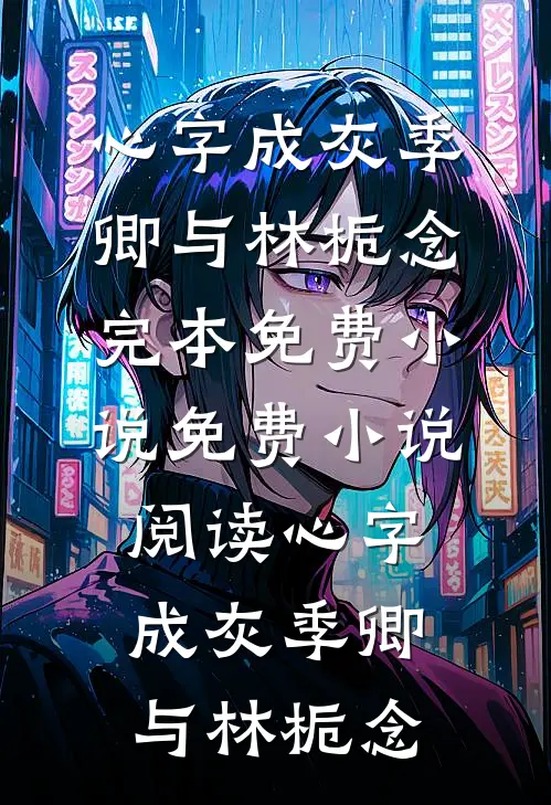 心字成灰(季卿与林栀念)完本免费小说_免费小说阅读心字成灰(季卿与林栀念)