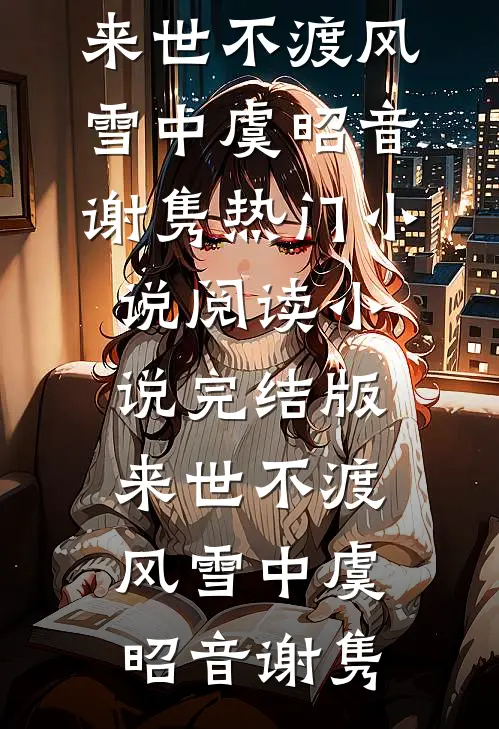 来世不渡风雪中虞昭音谢隽热门小说阅读_小说完结版来世不渡风雪中(虞昭音谢隽)