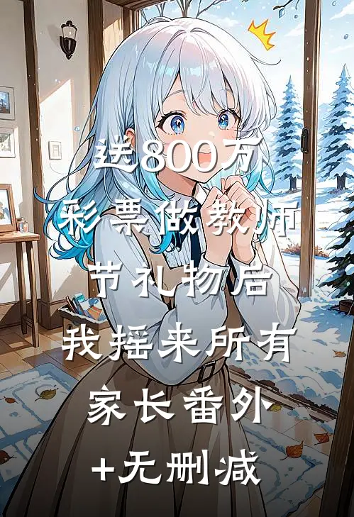 送800万彩票做教师节礼物后，我摇来所有家长番外+无删减
