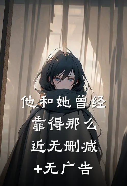 他和她曾经靠得那么近无删减+无广告