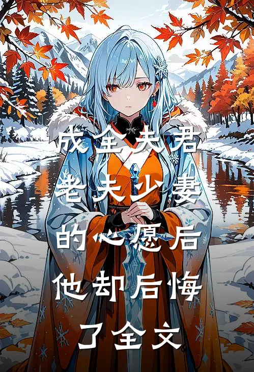 成全夫君老夫少妻的心愿后，他却后悔了全文