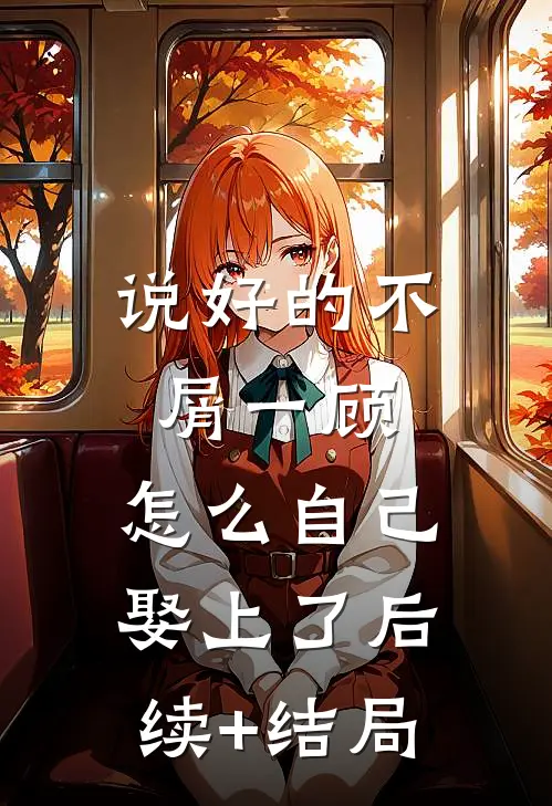 说好的不屑一顾，怎么自己娶上了后续+结局