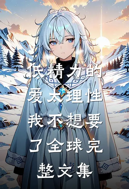 低精力的爱太理性，我不想要了全球完整文集