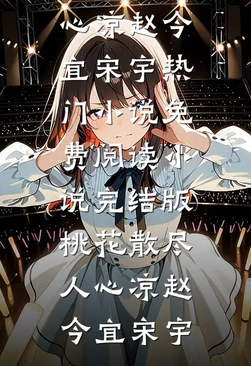 桃花散尽人心凉赵今宜宋宇热门小说免费阅读_小说完结版桃花散尽人心凉(赵今宜宋宇)