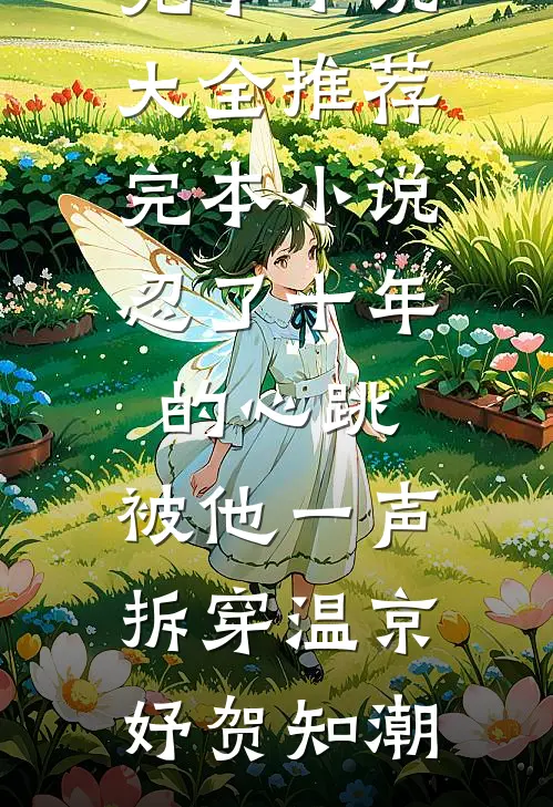 忍了十年的心跳，被他一声拆穿(温京妤贺知潮)完本小说大全_推荐完本小说忍了十年的心跳，被他一声拆穿(温京妤贺知潮)