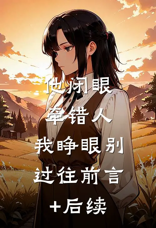 他闭眼牵错人，我睁眼别过往前言+后续
