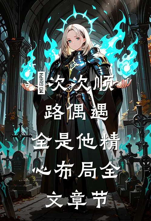 ​次次顺路偶遇，全是他精心布局全文章节