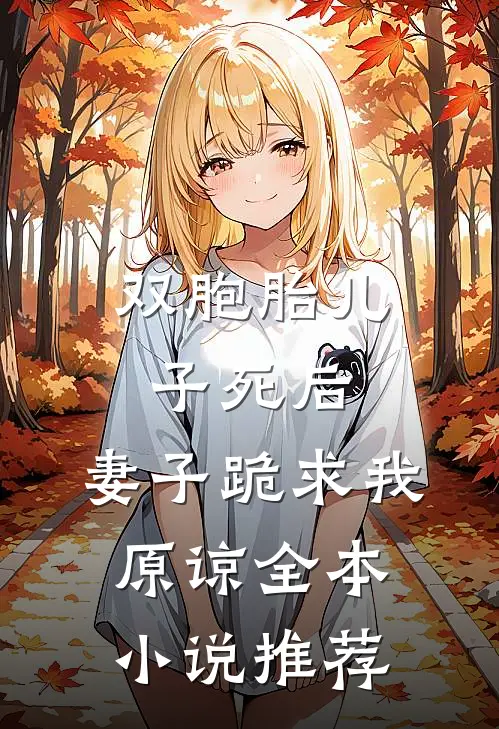 双胞胎儿子死后，妻子跪求我原谅全本小说推荐
