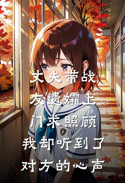 丈夫带战友遗孀上门求照顾，我却听到了对方的心声