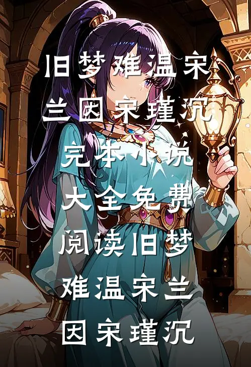 旧梦难温宋兰因宋瑾沉完本小说大全_免费阅读旧梦难温宋兰因宋瑾沉