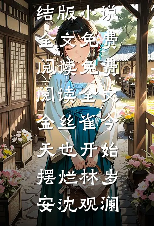 金丝雀今天也开始摆烂林岁安沈观澜完结版小说全文免费阅读_免费阅读全文金丝雀今天也开始摆烂林岁安沈观澜