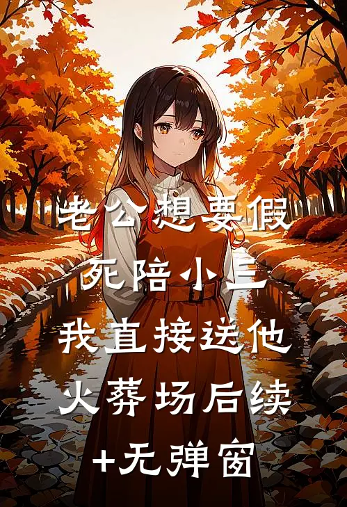 老公想要假死陪小三，我直接送他火葬场后续+无弹窗