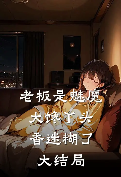 老板是魅魔，大馋丫头香迷糊了大结局