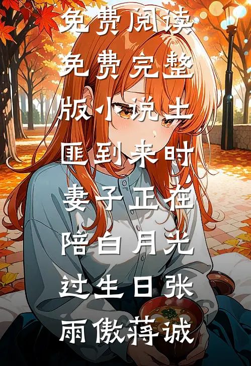 土匪到来时，妻子正在陪白月光过生日(张雨傲蒋诚)无弹窗小说免费阅读_免费完整版小说土匪到来时，妻子正在陪白月光过生日(张雨傲蒋诚)