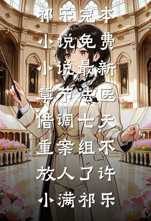 法医：借调七天，重案组不放人了许小满祁乐完本小说免费_小说最新章节法医：借调七天，重案组不放人了许小满祁乐