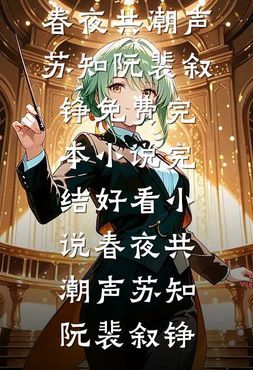 春夜共潮声苏知阮裴叙铮免费完本小说_完结好看小说春夜共潮声苏知阮裴叙铮