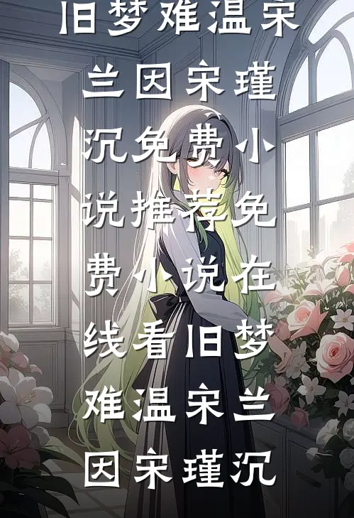 旧梦难温(宋兰因宋瑾沉)免费小说推荐_免费小说在线看旧梦难温宋兰因宋瑾沉