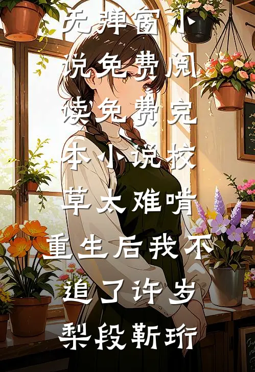校草太难啃，重生后我不追了许岁梨段靳珩无弹窗小说免费阅读_免费完本小说校草太难啃，重生后我不追了许岁梨段靳珩
